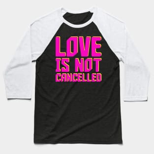 Love is not cancelled Baseball T-Shirt